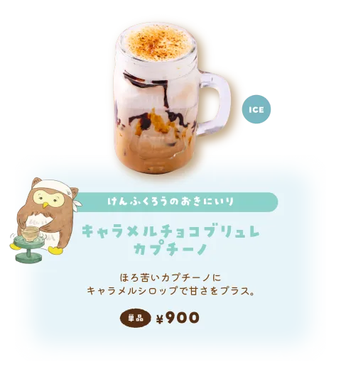 【けんふくろうのおきにいり】キャラメルチョコブリュレカプチーノ／ほろ苦いカプチーノにキャラメルシロップで甘さをプラス。 単品￥900