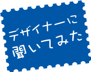 デザイナーに聞いてみた