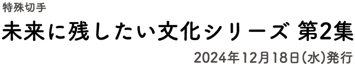 特殊切手 未来に残したい文化シリーズ第2集 2024年12月18日（水）発行