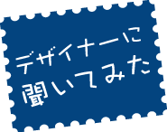 デザイナーに聞いてみた